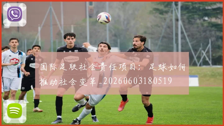 国际足联社会责任项目:足球如何推动社会变革_20260603180519